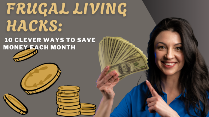 Frugal Living Hacks: 10 Clever Ways to Save Money Each Month