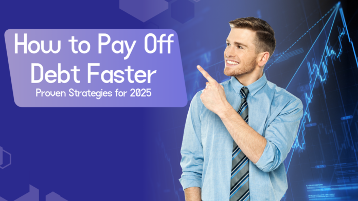 How to Pay Off Debt Faster: Proven Strategies for 2025