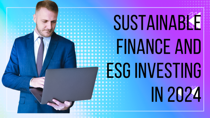 Sustainable Finance and ESG Investing in 2024