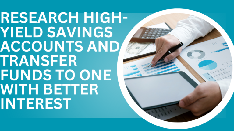 Research high-yield savings accounts and transfer funds to one with better interest