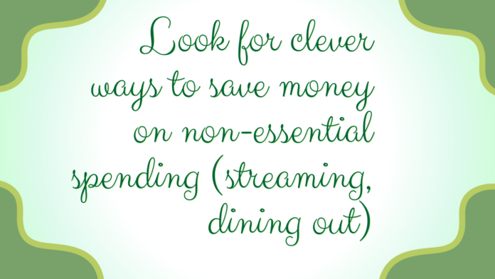 Look for clever ways to save money on non-essential spending (streaming, dining out)