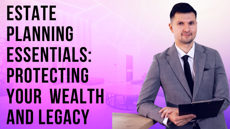 Estate Planning Essentials: Protecting Your Wealth and Legacy