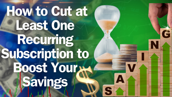 how to cut at least one monthly subscription to save more money.