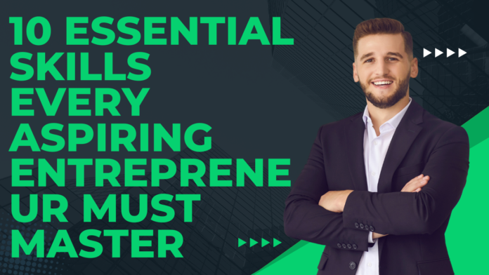 10 Essential Skills Every Aspiring Entrepreneur Must Master