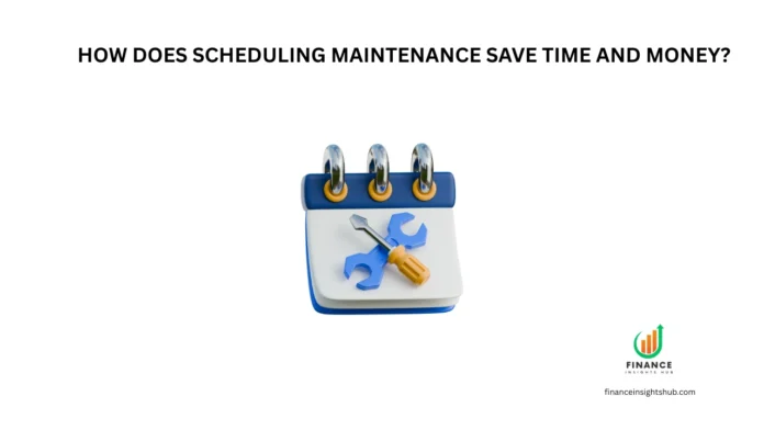 How Does Scheduling Maintenance Save Time and Money?